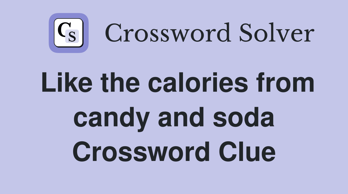 Like the calories from candy and soda Crossword Clue