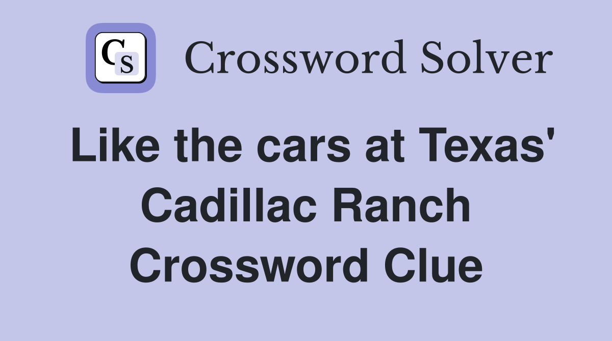 Like the cars at Texas' Cadillac Ranch Crossword Clue