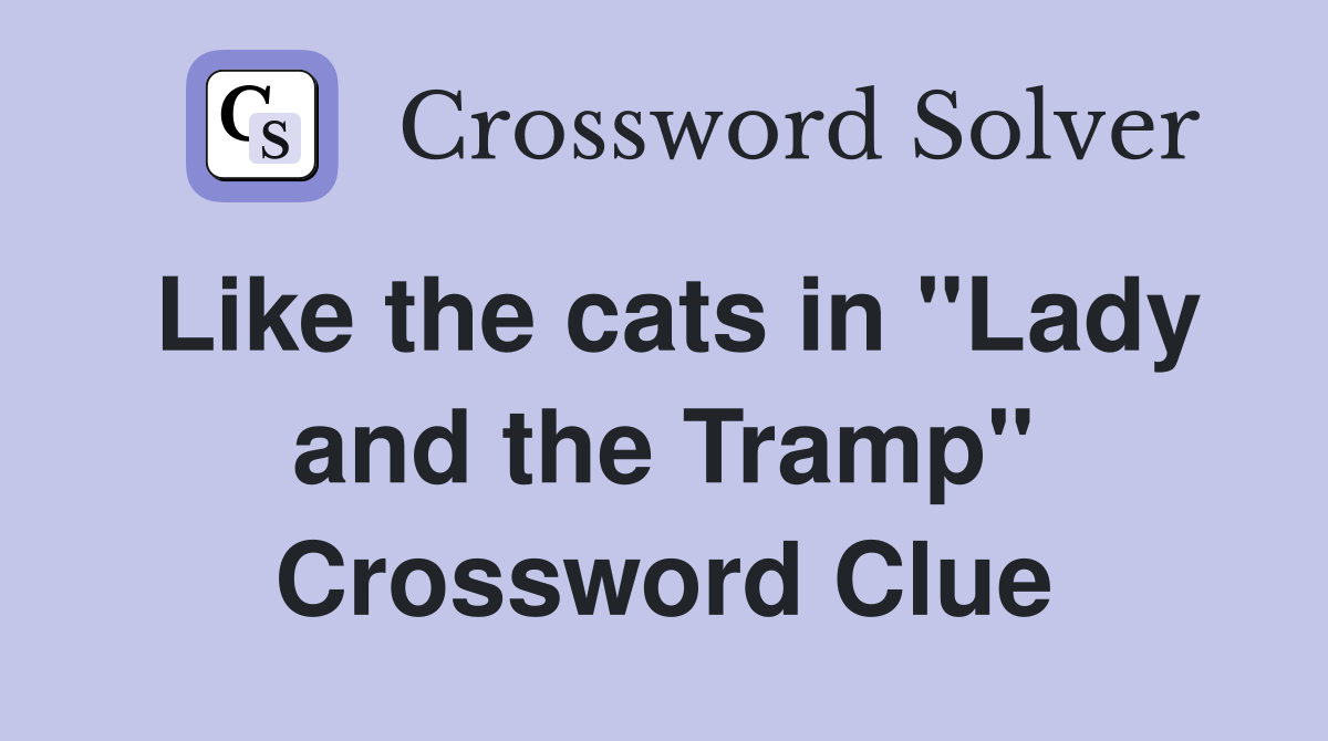 Like the cats in "Lady and the Tramp" Crossword Clue