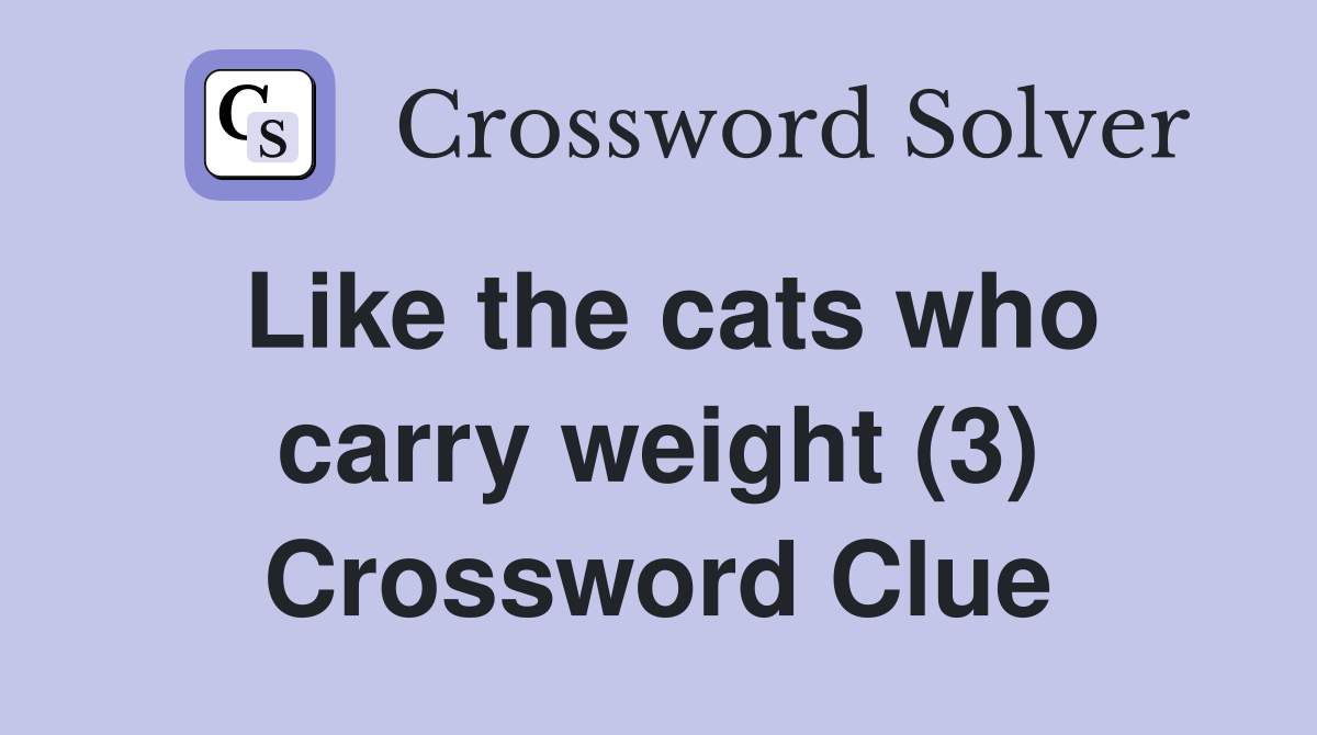 Like the cats who carry weight (3) Crossword Clue