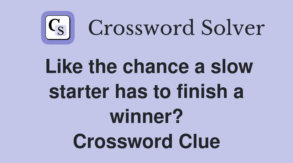 Like the chance a slow starter has to finish a winner? Crossword Clue