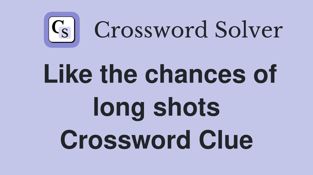 Like the chances of long shots Crossword Clue