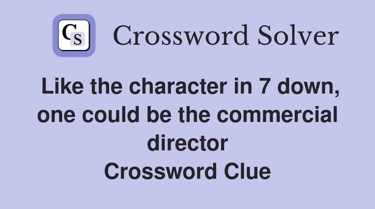 Like the character in 7 down, one could be the commercial director Crossword Clue