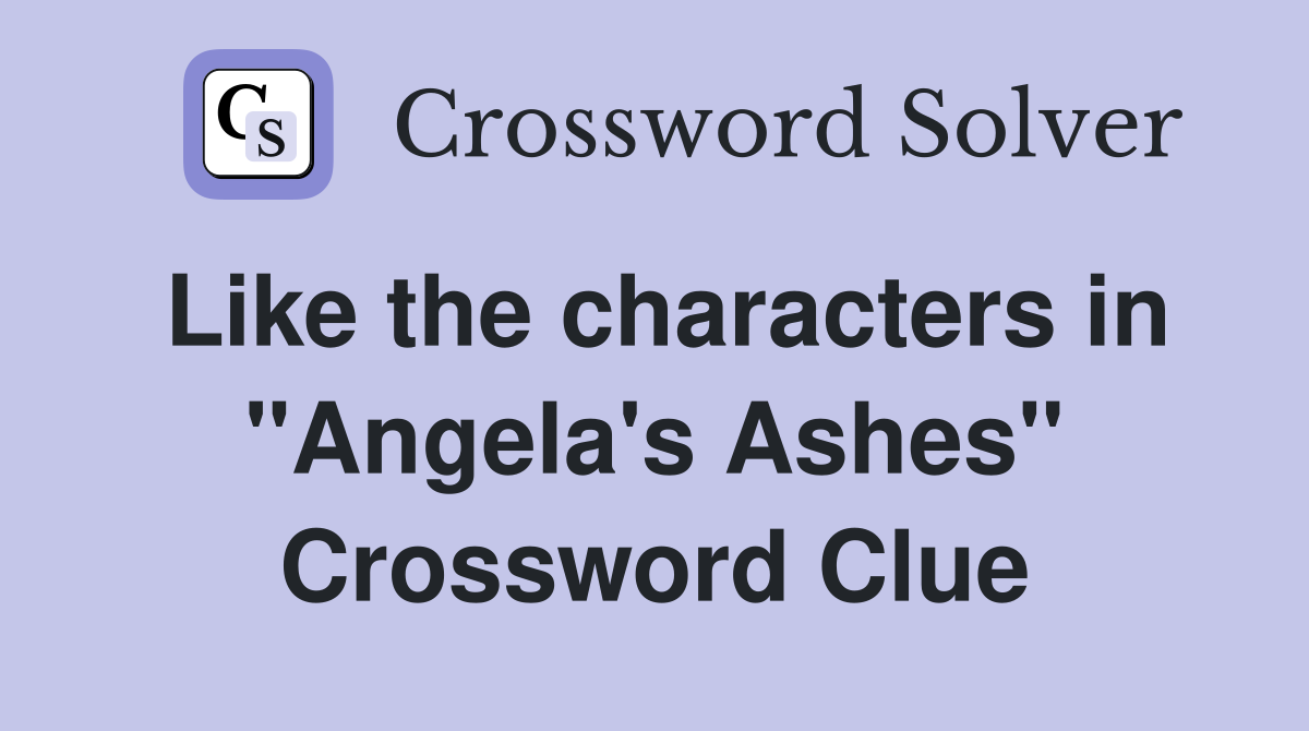 Like the characters in "Angela's Ashes" Crossword Clue