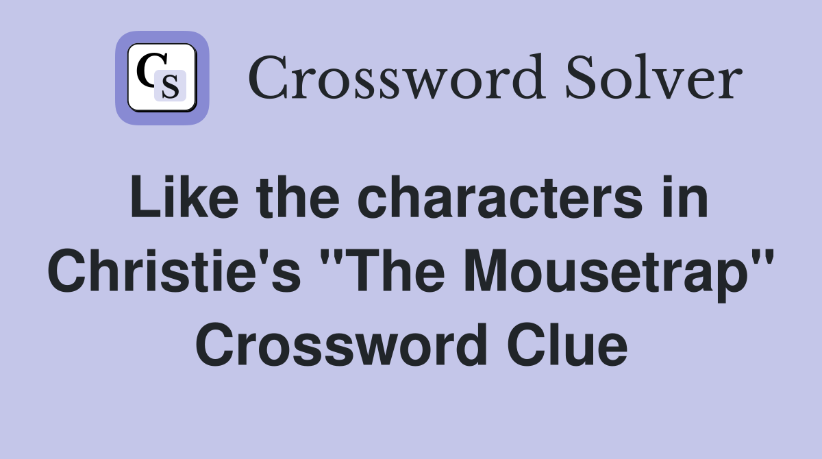 Like the characters in Christie's "The Mousetrap" Crossword Clue