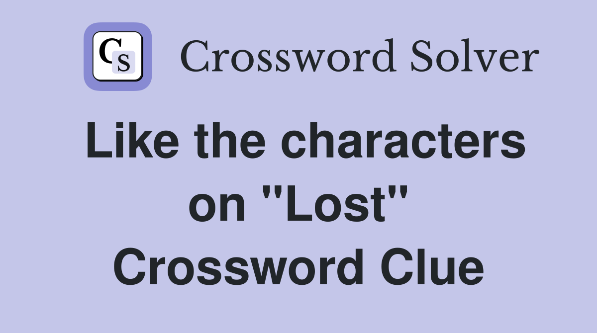 Like the characters on "Lost" Crossword Clue