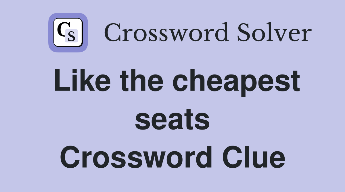 Like the cheapest seats Crossword Clue