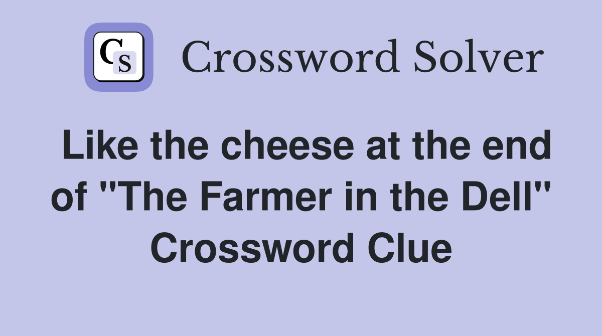 Like the cheese at the end of "The Farmer in the Dell" Crossword Clue