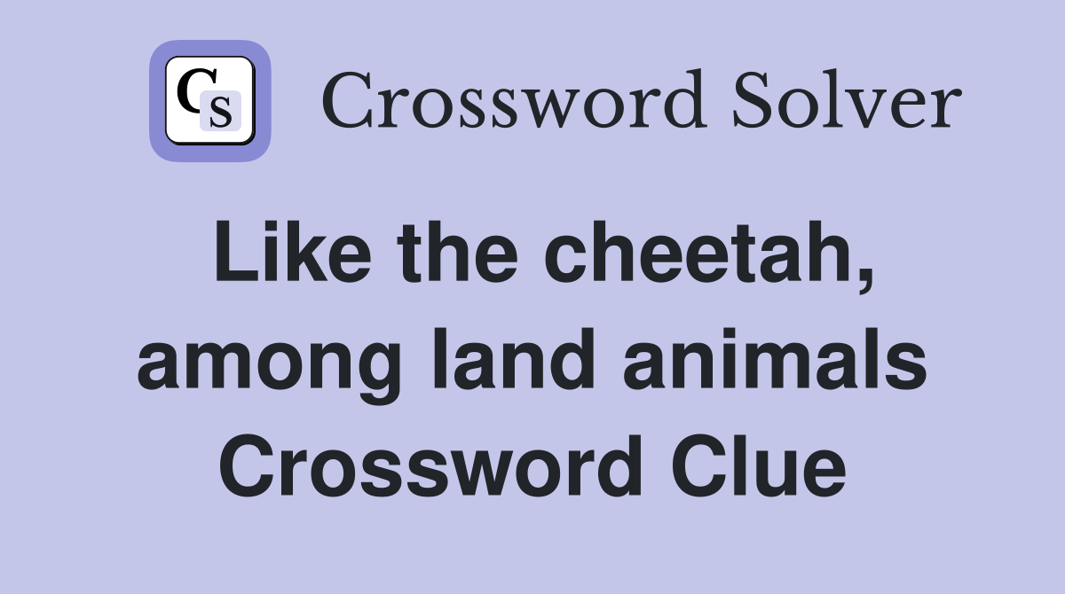 Like the cheetah, among land animals Crossword Clue