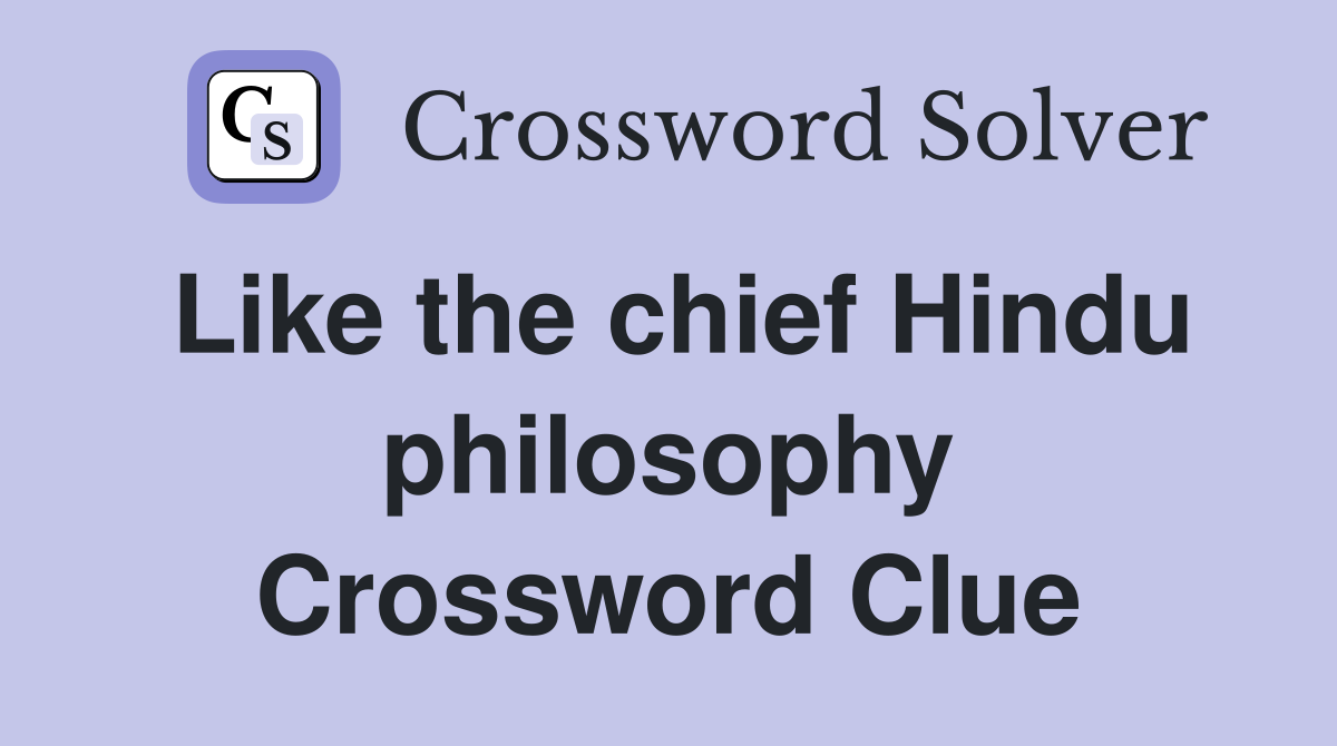 Like the chief Hindu philosophy Crossword Clue