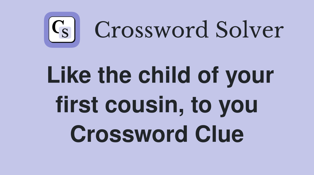 Like the child of your first cousin, to you Crossword Clue