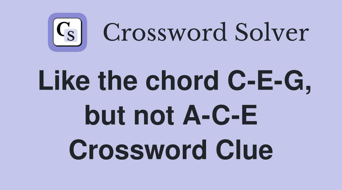 Like the chord C-E-G, but not A-C-E Crossword Clue