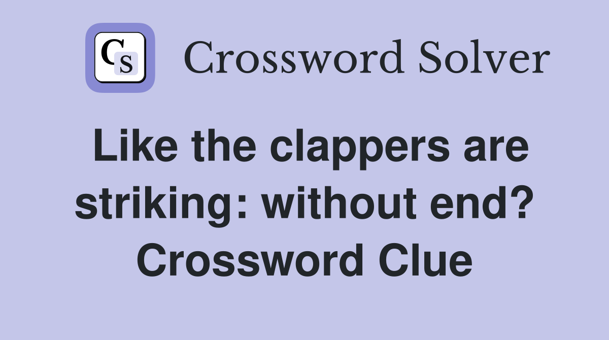 Like the clappers are striking: without end? Crossword Clue