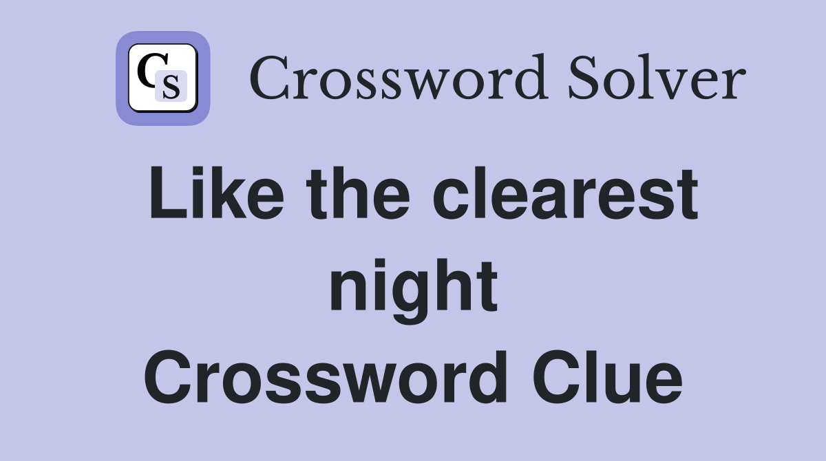 Like the clearest night Crossword Clue
