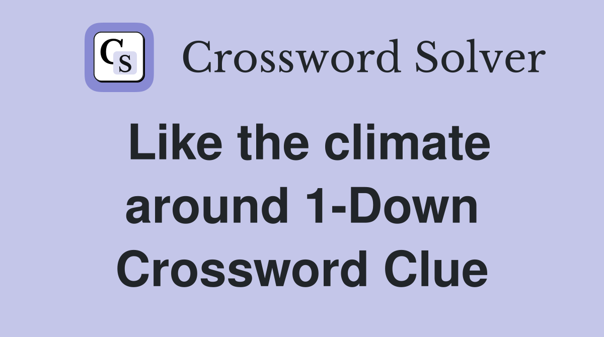 Like the climate around 1-Down Crossword Clue