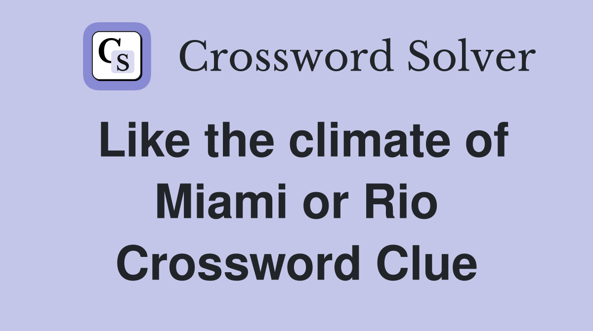 Like the climate of Miami or Rio Crossword Clue