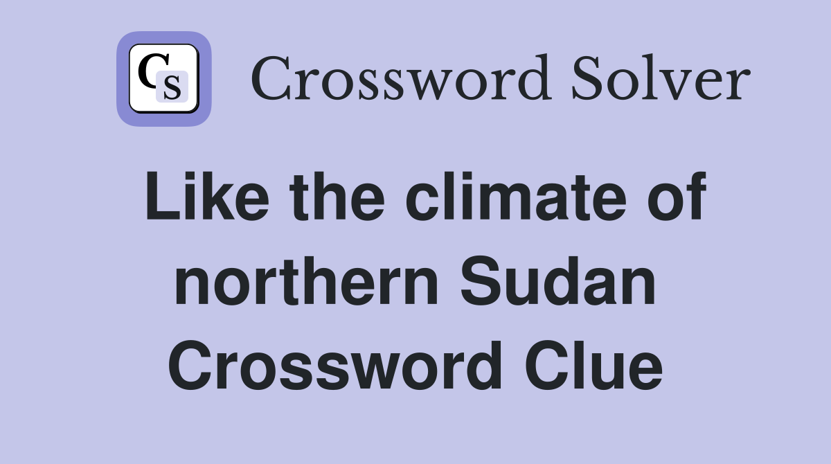 Like the climate of northern Sudan Crossword Clue