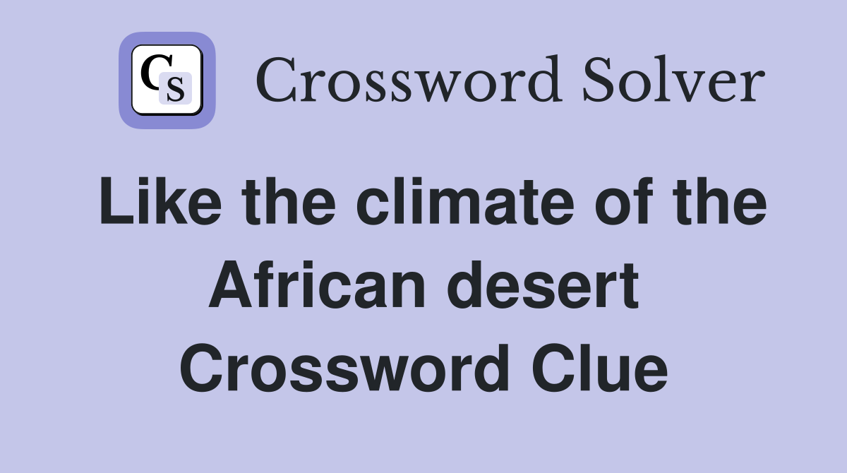 Like the climate of the African desert Crossword Clue
