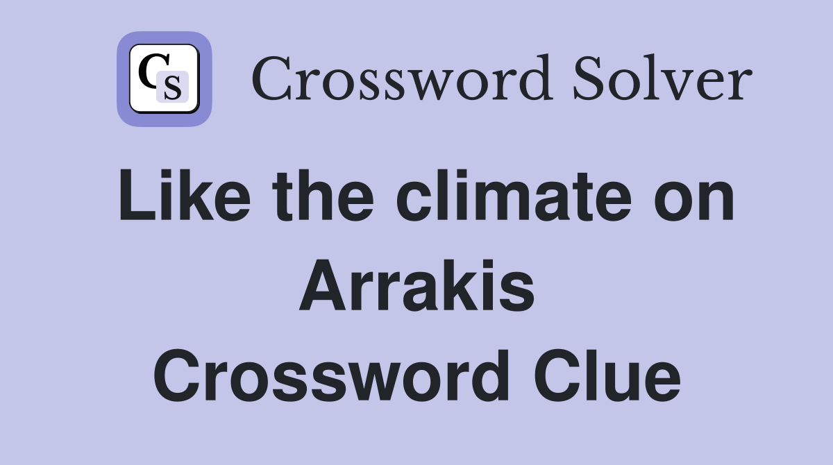 Like the climate on Arrakis Crossword Clue