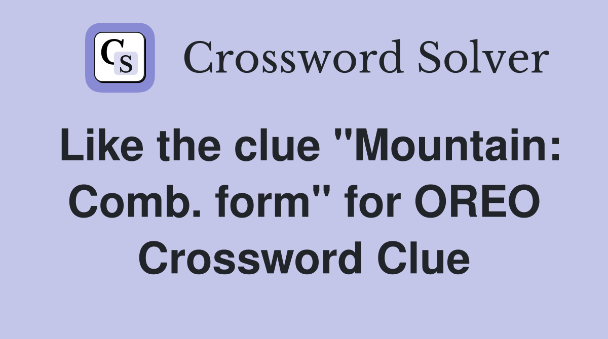 Like the clue "Mountain: Comb. form" for OREO Crossword Clue