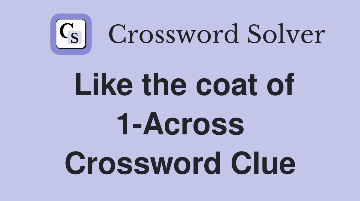 Like the coat of 1-Across Crossword Clue