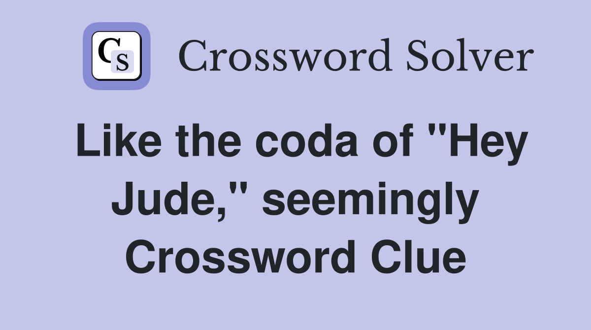 Like the coda of "Hey Jude," seemingly Crossword Clue