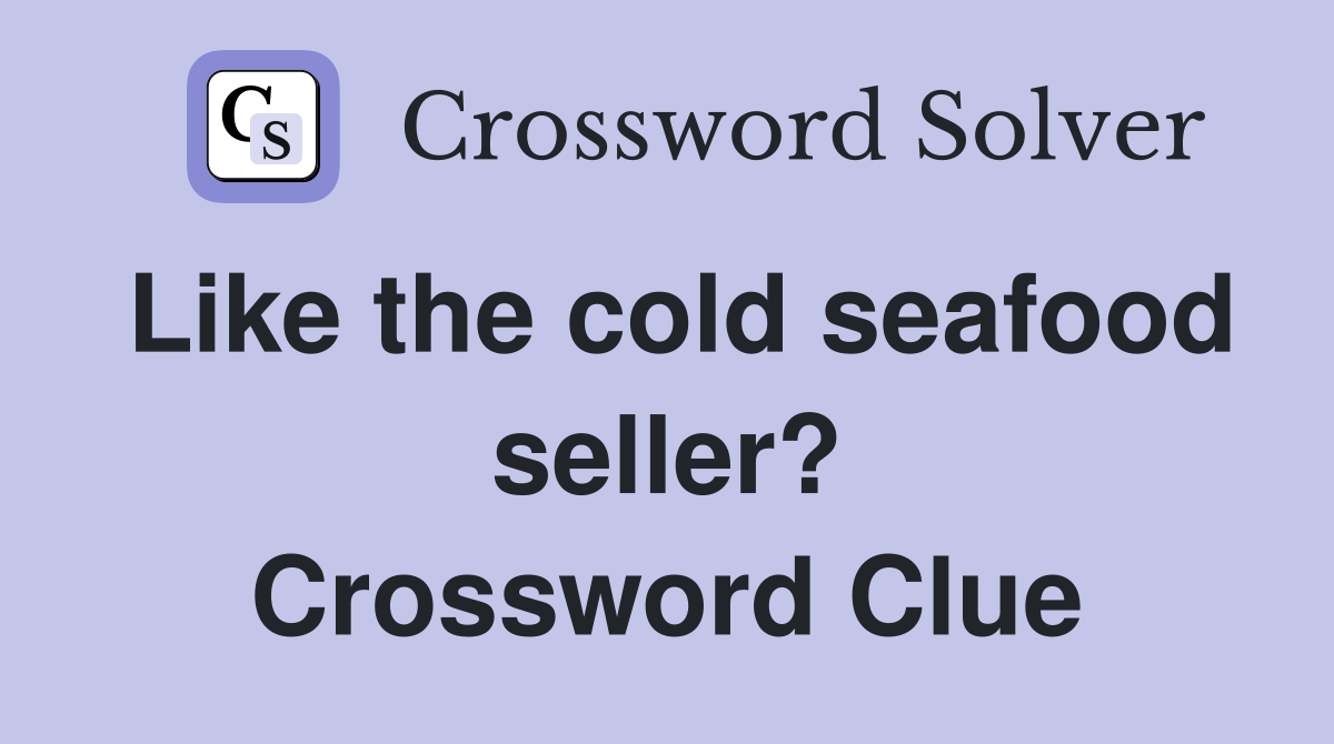 Like the cold seafood seller? Crossword Clue