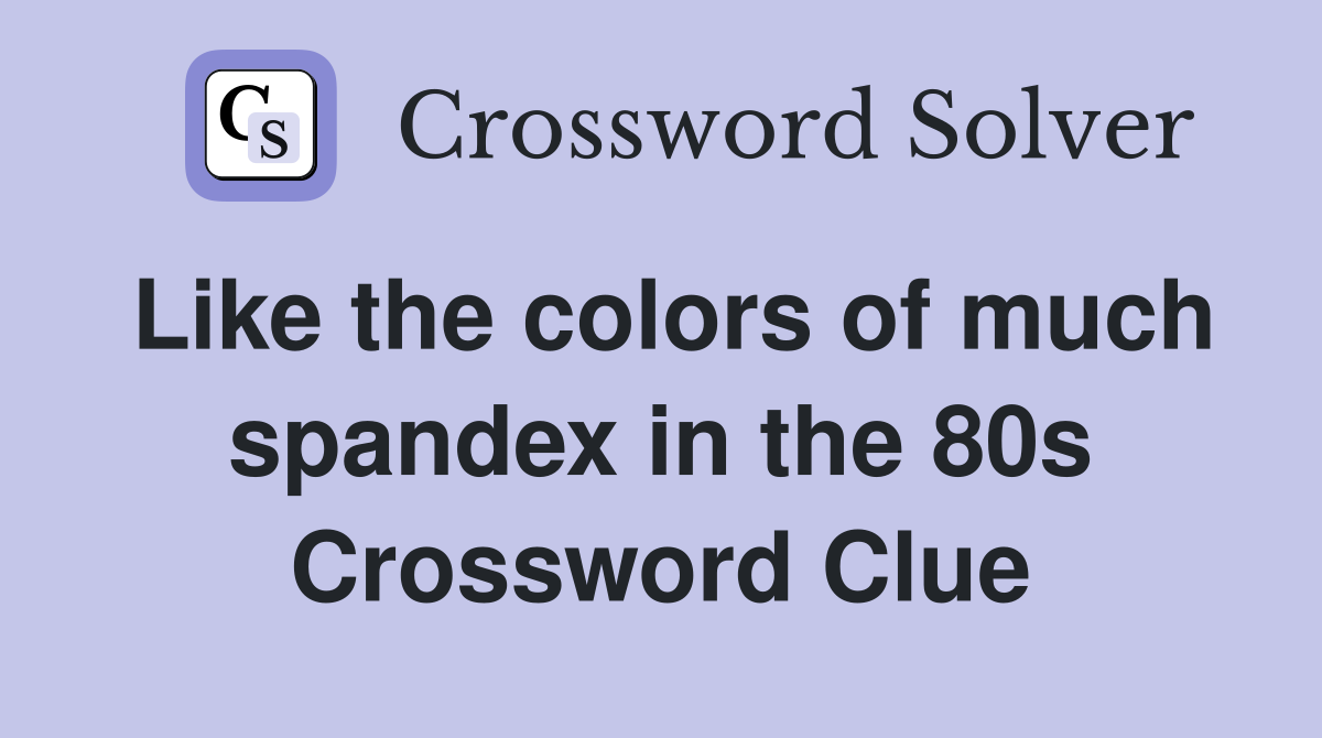 Like the colors of much spandex in the 80s Crossword Clue