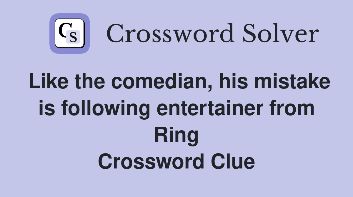 Like the comedian, his mistake is following entertainer from Ring Crossword Clue