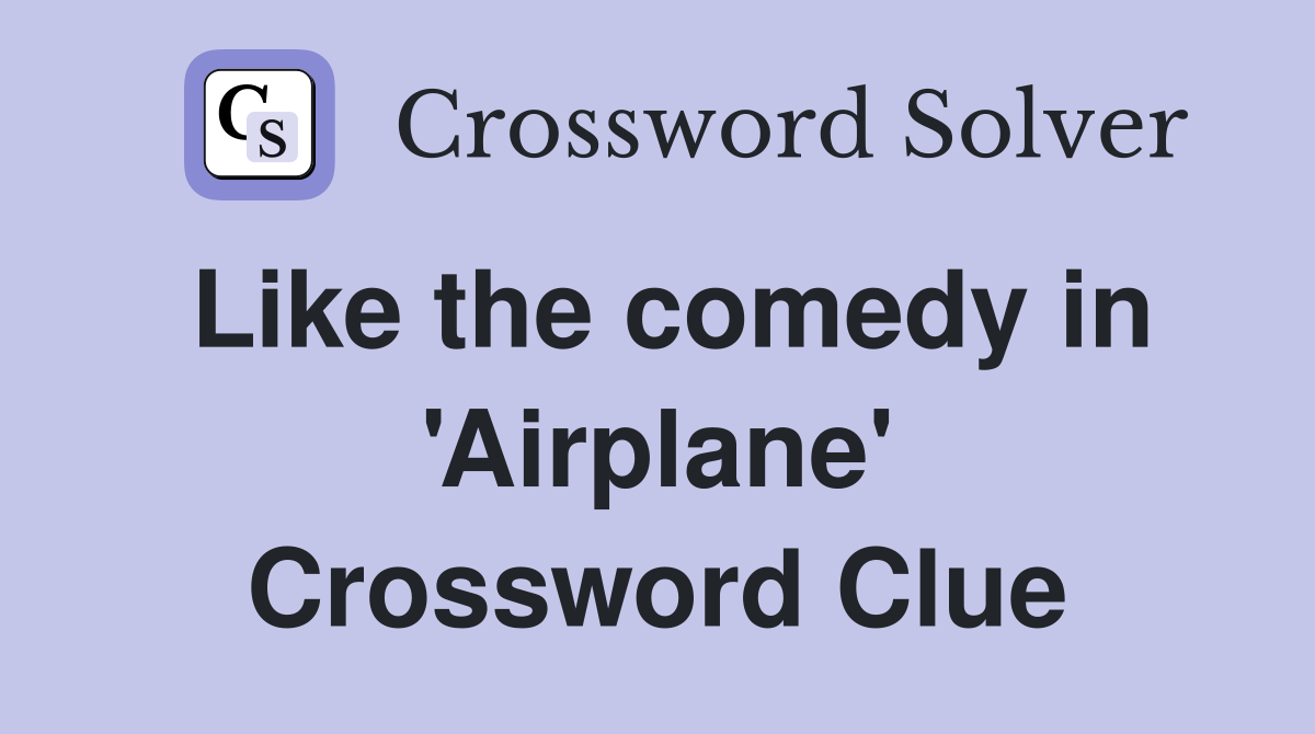 Like the comedy in 'Airplane' Crossword Clue