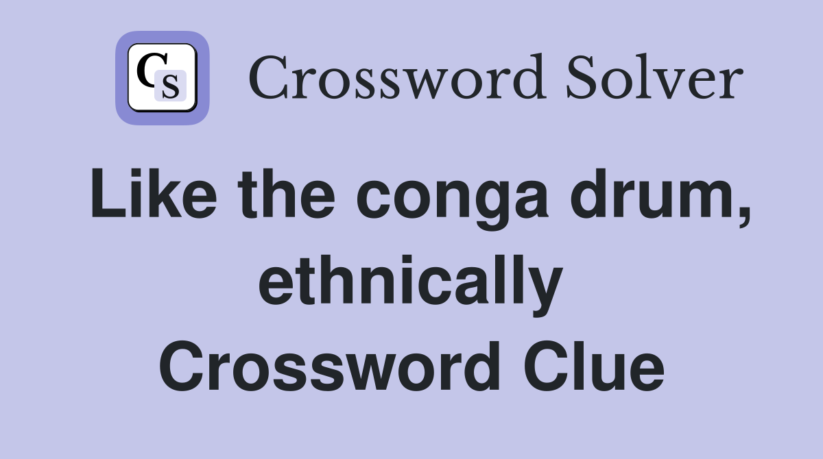 Like the conga drum, ethnically Crossword Clue
