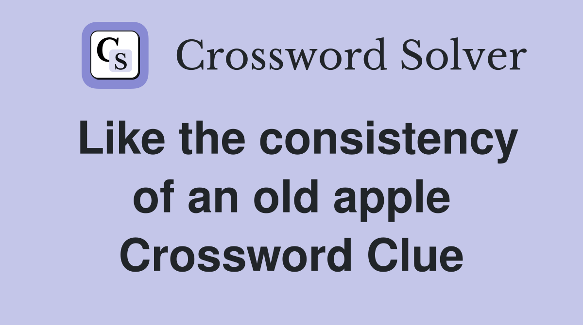 Like the consistency of an old apple Crossword Clue