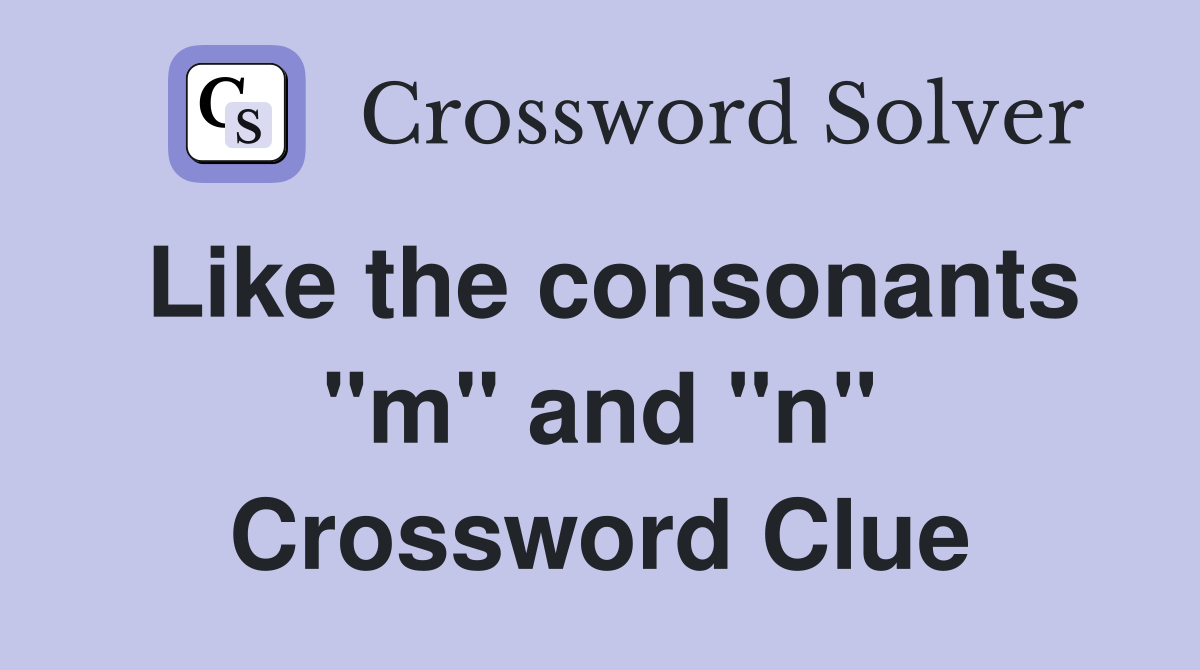Like the consonants "m" and "n" Crossword Clue