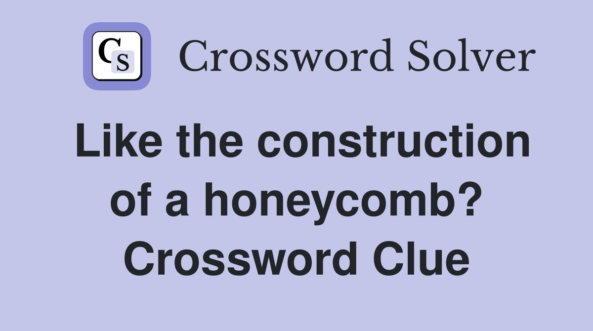 Like the construction of a honeycomb? Crossword Clue