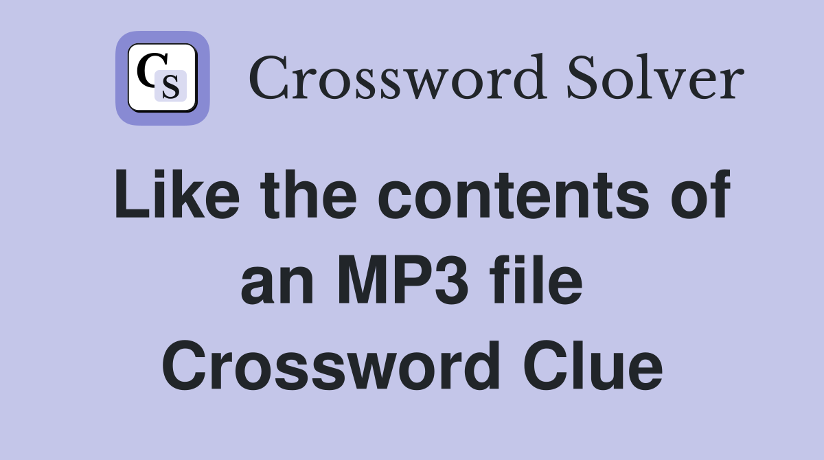 Like the contents of an MP3 file Crossword Clue