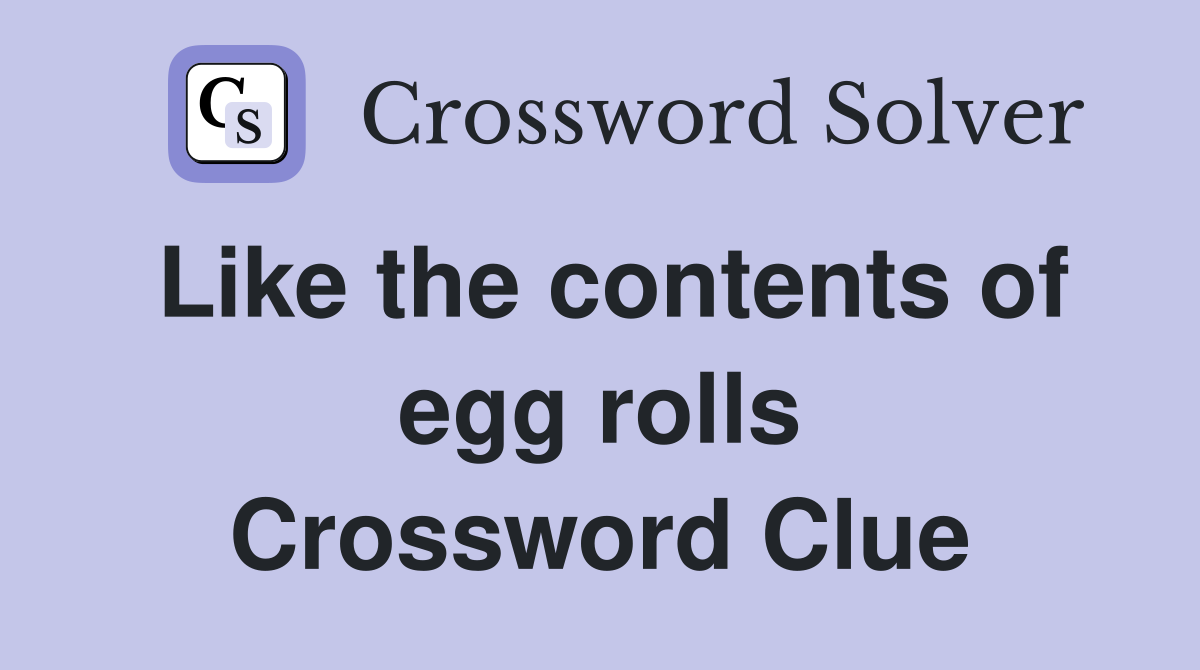 Like the contents of egg rolls Crossword Clue