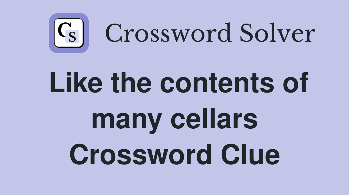 Like the contents of many cellars Crossword Clue