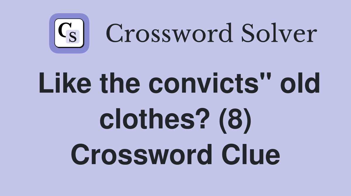 Like the convicts" old clothes? (8) Crossword Clue