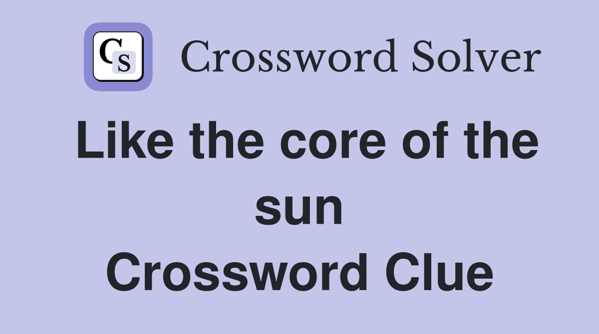 Like the core of the sun Crossword Clue