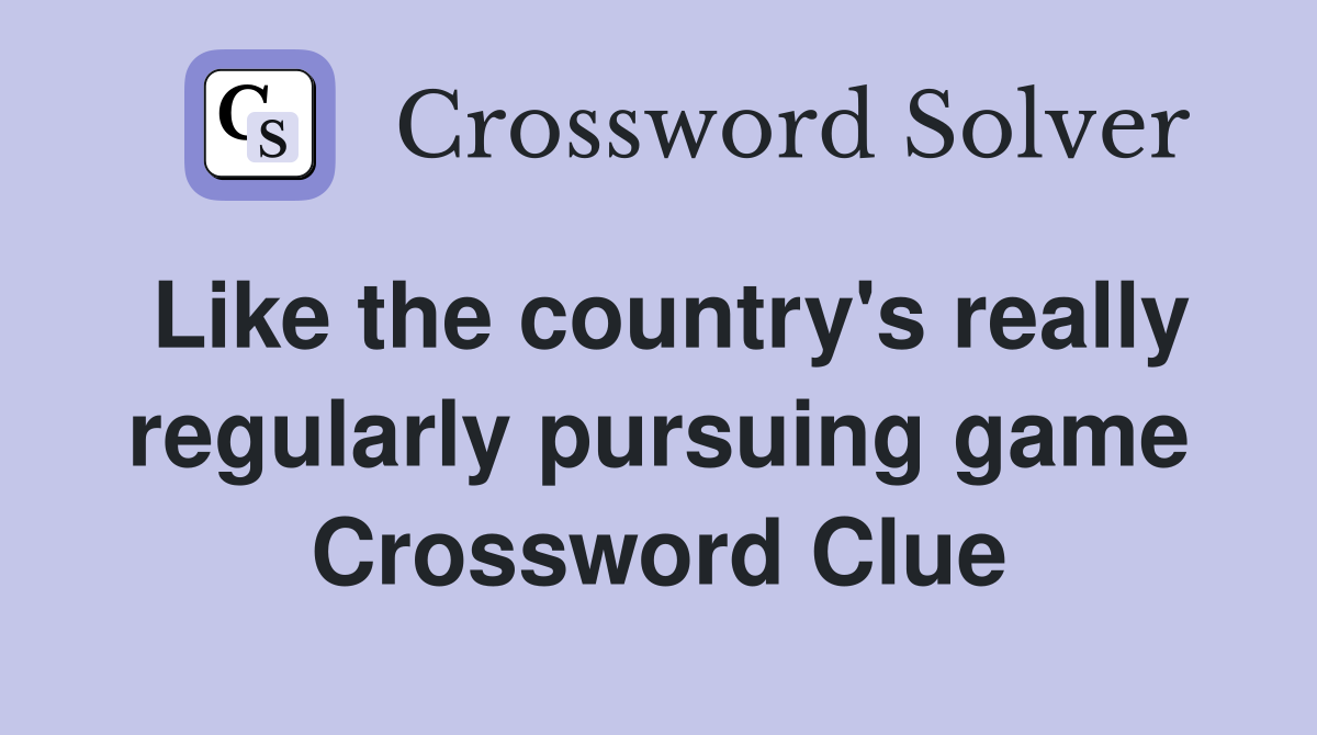 Like the country's really regularly pursuing game Crossword Clue