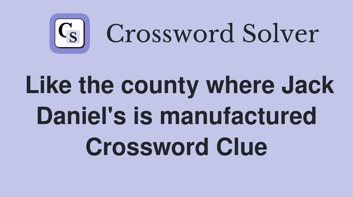Like the county where Jack Daniel's is manufactured Crossword Clue