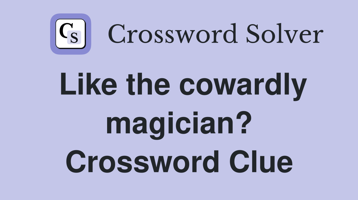 Like the cowardly magician? Crossword Clue