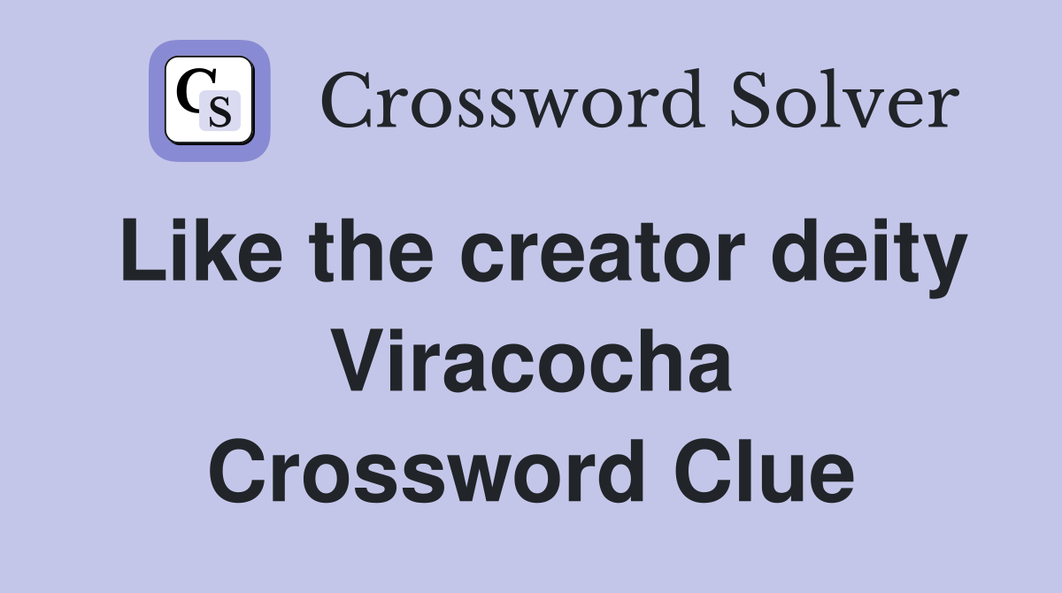 Like the creator deity Viracocha Crossword Clue