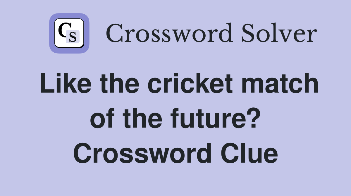 Like the cricket match of the future? Crossword Clue