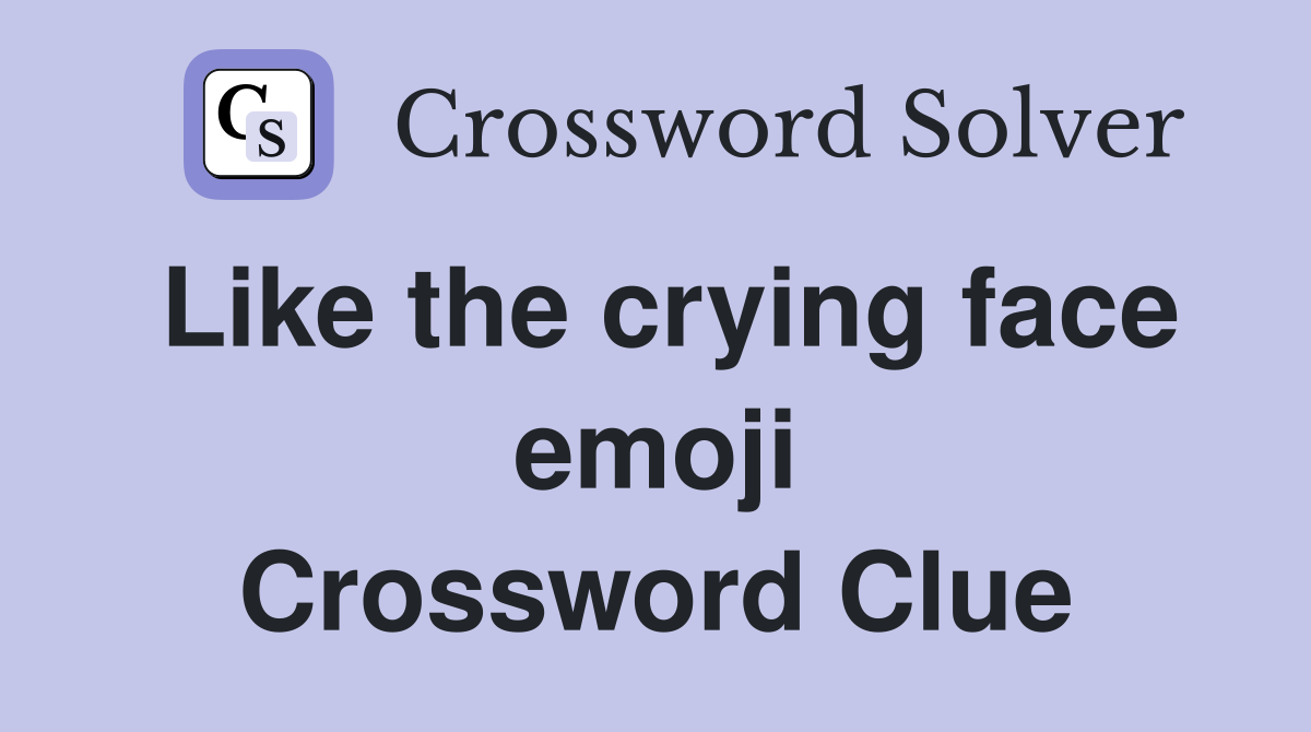 Like the crying face emoji Crossword Clue