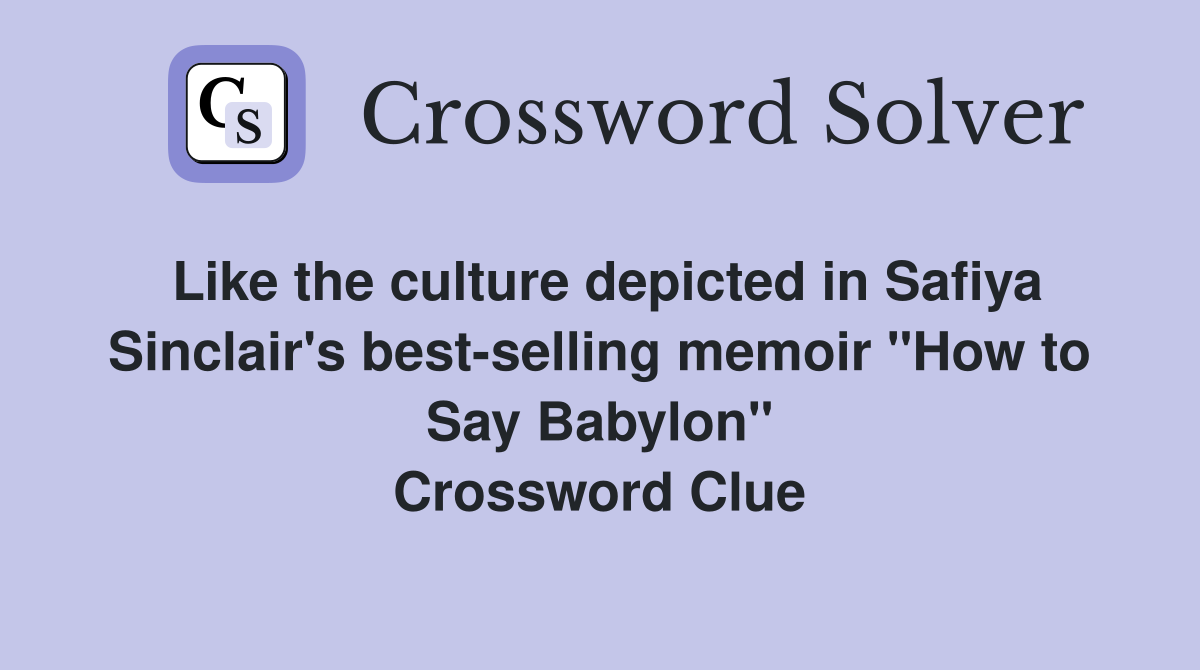 Like the culture depicted in Safiya Sinclair's best-selling memoir "How to Say Babylon" Crossword Clue