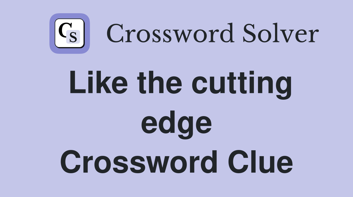 Like the cutting edge Crossword Clue