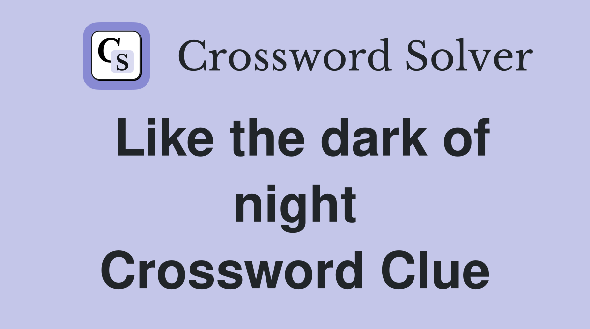 Like the dark of night Crossword Clue