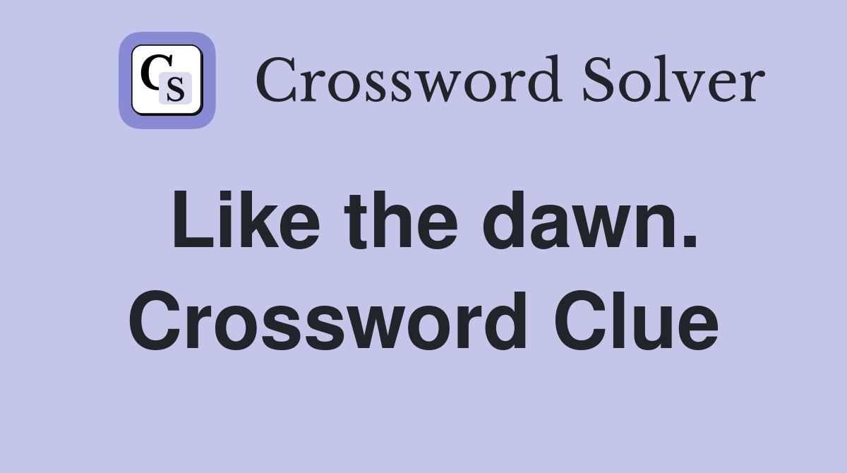 Like the dawn. Crossword Clue