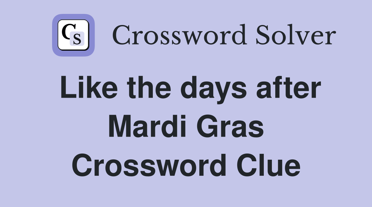 Like the days after Mardi Gras Crossword Clue